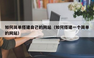 宜昌如何简单搭建自己的网站（如何搭建一个简单的网站）