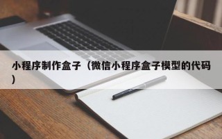 宜昌小程序制作盒子（微信小程序盒子模型的代码）