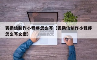 宜昌表扬信制作小程序怎么写（表扬信制作小程序怎么写文案）