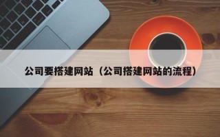 宜昌公司要搭建网站（公司搭建网站的流程）